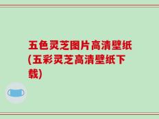 五色灵芝图片高清壁纸(五彩灵芝高清壁纸下载)