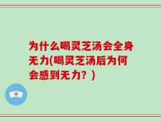 为什么喝灵芝汤会全身无力(喝灵芝汤后为何会感到无力？)