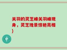 关羽的灵芝峰关羽峰现身，灵芝瑰景惊艳亮相)