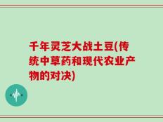 千年灵芝大战土豆(传统中草药和现代农业产物的对决)