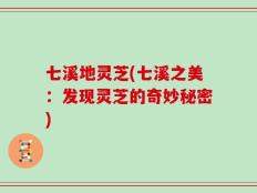 七溪地灵芝(七溪之美：发现灵芝的奇妙秘密)