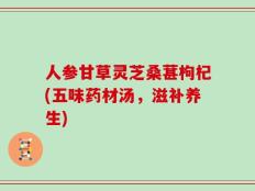 人参甘草灵芝桑葚枸杞(五味药材汤，滋补养生)
