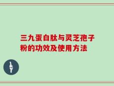三九蛋白肽与灵芝孢子粉的功效及使用方法