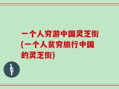 一个人穷游中国灵芝街(一个人贫穷旅行中国的灵芝街)