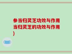 参当归灵芝功效与作用当归灵芝的功效与作用)
