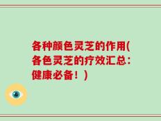 各种颜色灵芝的作用(各色灵芝的疗效汇总：健康必备！)