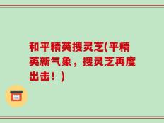 和平精英搜灵芝(平精英新气象，搜灵芝再度出击！)