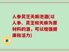 人参灵芝天麻泡酒(以人参、灵芝和天麻为原材料的酒，可以增强健康和活力)