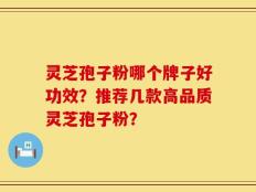 灵芝孢子粉哪个牌子好功效？推荐几款高品质灵芝孢子粉？