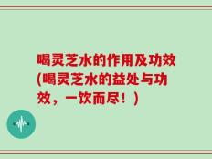 喝灵芝水的作用及功效(喝灵芝水的益处与功效，一饮而尽！)