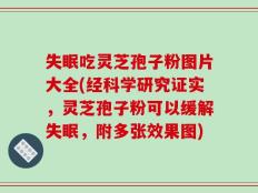 失眠吃灵芝孢子粉图片大全(经科学研究证实，灵芝孢子粉可以缓解失眠，附多张效果图)