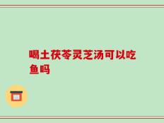 喝土茯苓灵芝汤可以吃鱼吗