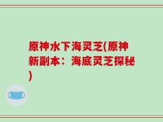 原神水下海灵芝(原神新副本：海底灵芝探秘)