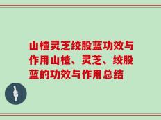 山楂灵芝绞股蓝功效与作用山楂、灵芝、绞股蓝的功效与作用总结