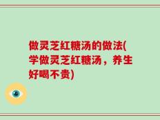 做灵芝红糖汤的做法(学做灵芝红糖汤，养生好喝不贵)