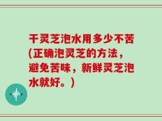 干灵芝泡水用多少不苦(正确泡灵芝的方法，避免苦味，新鲜灵芝泡水就好。)
