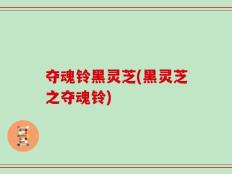 夺魂铃黑灵芝(黑灵芝之夺魂铃)