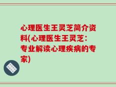 心理医生王灵芝简介资料(心理医生王灵芝：专业解读心理疾病的专家)