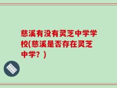 慈溪有没有灵芝中学学校(慈溪是否存在灵芝中学？)