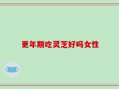 更年期吃灵芝好吗女性