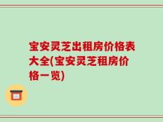 宝安灵芝出租房价格表大全(宝安灵芝租房价格一览)