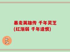 暴走英雄传 千年灵芝(红渐弱 千年遗恨)