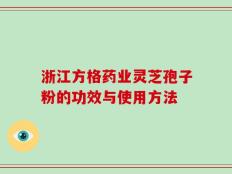 浙江方格药业灵芝孢子粉的功效与使用方法