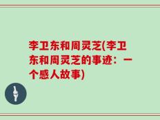 李卫东和周灵芝(李卫东和周灵芝的事迹：一个感人故事)