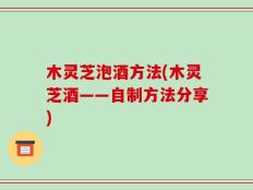木灵芝泡酒方法(木灵芝酒——自制方法分享)