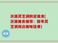 沂源灵芝洞附近美食(沂源美食推荐：探寻灵芝洞周边美味佳肴)