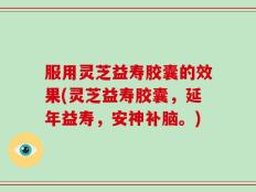 服用灵芝益寿胶囊的效果(灵芝益寿胶囊，延年益寿，安神补脑。)
