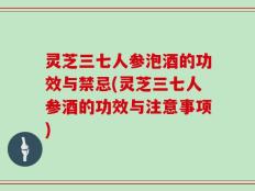 灵芝三七人参泡酒的功效与禁忌(灵芝三七人参酒的功效与注意事项)