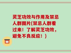 灵芝功效与作用及禁忌人群图片(禁忌人群看过来！了解灵芝功效，避免不良反应！)