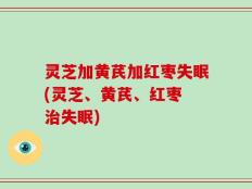 灵芝加黄芪加红枣失眠(灵芝、黄芪、红枣 治失眠)