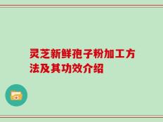 灵芝新鲜孢子粉加工方法及其功效介绍