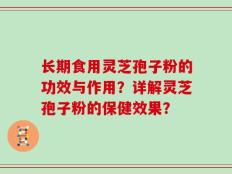 长期食用灵芝孢子粉的功效与作用？详解灵芝孢子粉的保健效果？