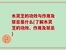 木灵芝的功效与作用及禁忌是什么(了解木灵芝的功效、作用及禁忌)
