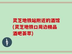 灵芝地铁站附近的酒馆(灵芝地铁口周边精品酒吧荟萃)