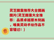 灵芝图案推荐大全图画图片(灵芝图案大全推荐：品质卓越原木刻画，唯美灵动手绘作品不容错过！)