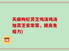 天麻枸杞灵芝鸡汤鸡汤加灵芝家常菜，提高免疫力)