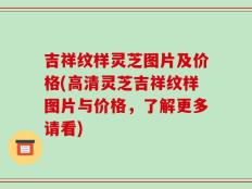 吉祥纹样灵芝图片及价格(高清灵芝吉祥纹样图片与价格，了解更多请看)