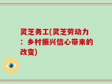 灵芝务工(灵芝劳动力：乡村振兴信心带来的改变)