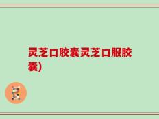 灵芝口胶囊灵芝口服胶囊)