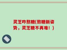 灵芝咋熬糖(熬糖新姿势，灵芝糖不再难！)