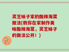 灵芝妹子家的酸辣海菜做法(教你在家制作美味酸辣海菜，灵芝妹子的做法公开！)
