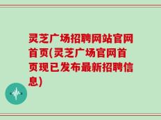 灵芝广场招聘网站官网首页(灵芝广场官网首页现已发布最新招聘信息)