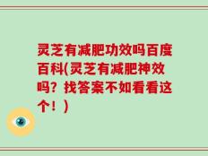 灵芝有减肥功效吗百度百科(灵芝有减肥神效吗？找答案不如看看这个！)