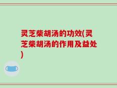 灵芝柴胡汤的功效(灵芝柴胡汤的作用及益处)