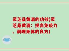 灵芝桑黄酒的功效(灵芝桑黄酒：提高免疫力、调理身体的良方)