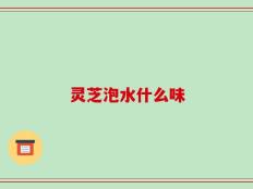 灵芝泡水什么味